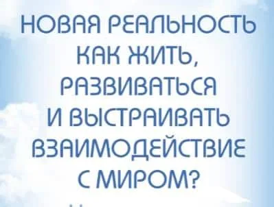 Новая реальность - как жить, развиваться и выстраивать взаимодействие с миром